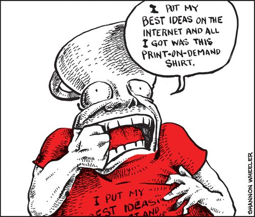 "I put my best ideas on the internet and all I got was this print-on-demand shirt."