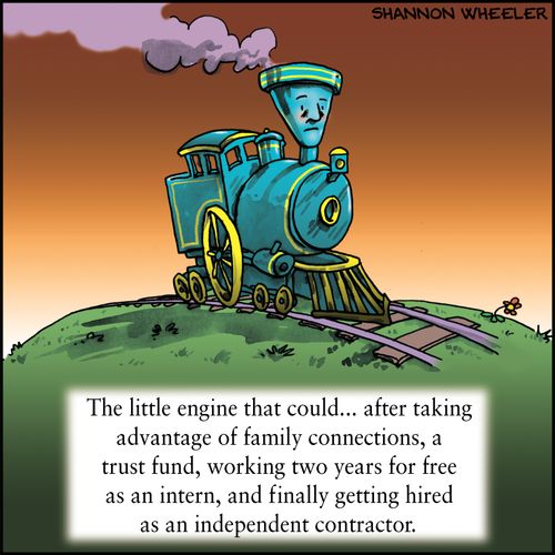 "The little engine that could... after taking advantage of family connections, a trust fund, working two years for free as an intern, and finally getting hired as an independent contractor."