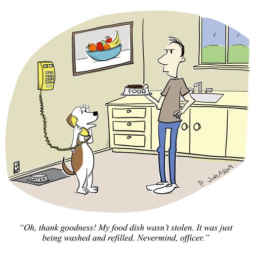 "Oh, thank goodness! My food dish wasn't stolen. It was just being washed and refilled. Nevermind, officer."