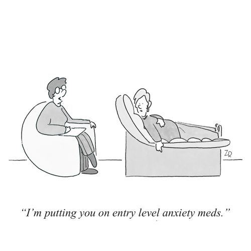 "I'm putting you on entry level anxiety meds."