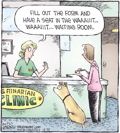 "Fill out the form and have a seat in the waaait... waaait... waiting room."