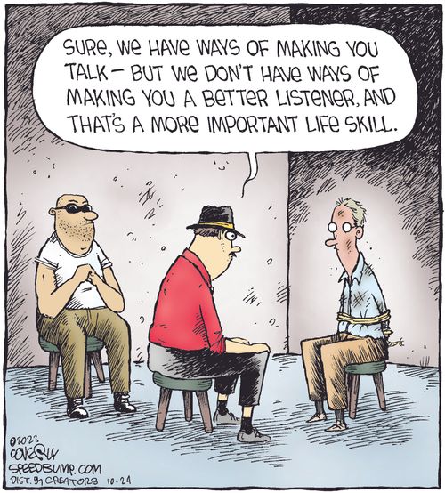 "Sure, we have ways of making you talk - but we don't have ways of making you a better listener, and that's a more important life skill."