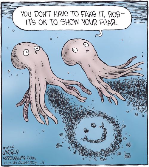 You don’t have to fake it, Bob—it’s OK to show your fear.