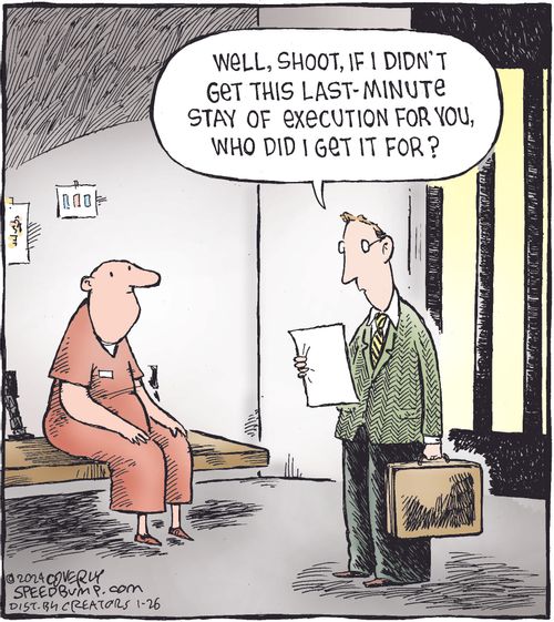 "Well, shoot, if I didn't get this last - minute stay of execution for you, who did I get it for?"