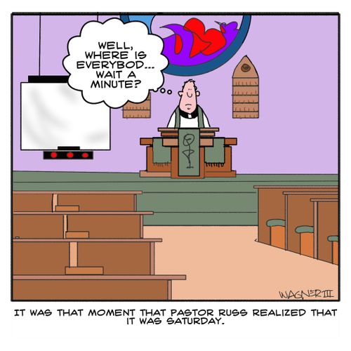 It was that moment that Pastor Russ realized that it was Saturday.