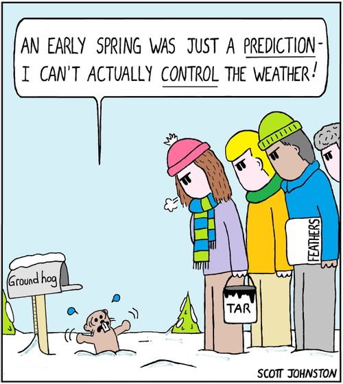 "An early spring was just a prediction- I can't actually control the weather!"