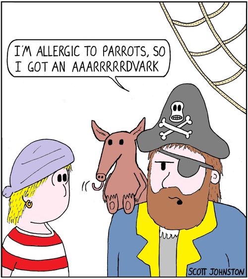 I'm allergic to parrots, so I got an aaaarrrrdvark.