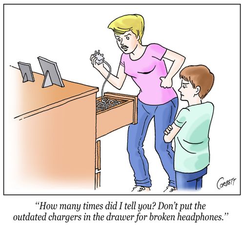 "How many times did I tell you? Don't put the outdated chargers in the drawer for broken headphones."