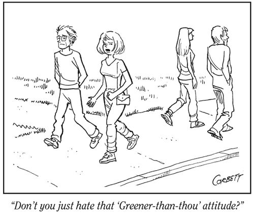 "Don’t you just hate that ‘Greener-than-thou’ attitude?"