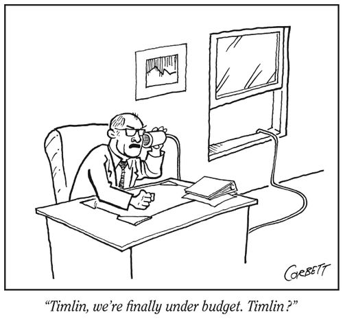 "Timlin, we're finally under budget, Timlin?"