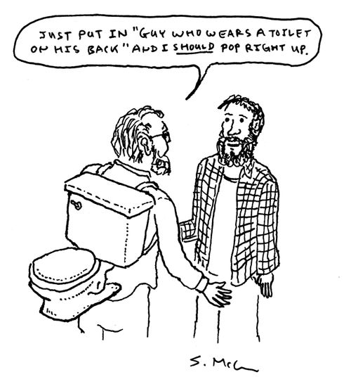 "Just put in 'guy who wears a toilet on his back' and I should pop right up."