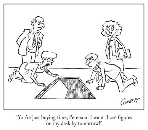 "You're just buying time, Peterson! I want those figures on my desk by tomorrow!"