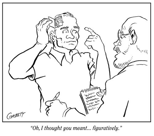 "Oh, I thought you meant. . . figuratively."