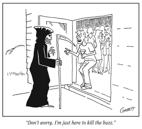 "Don't worry. I'm just here to kill the buzz."