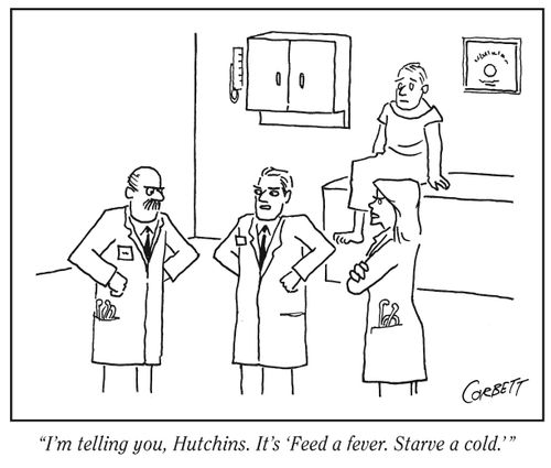 "I'm telling you, Hutchins. It's 'Feed a fever. Starve a cold.'"