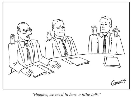 "Higgins, we need to have a little talk."