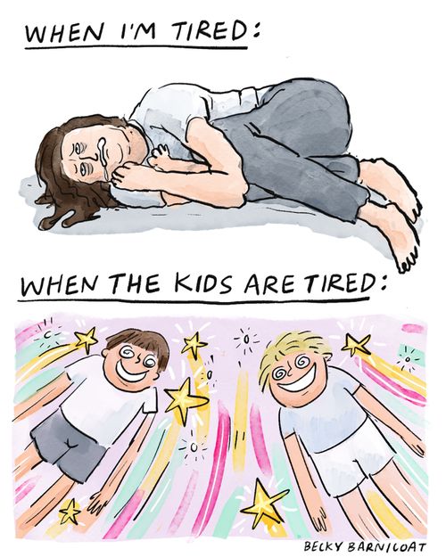 When I'm tired/When the kids are tired....