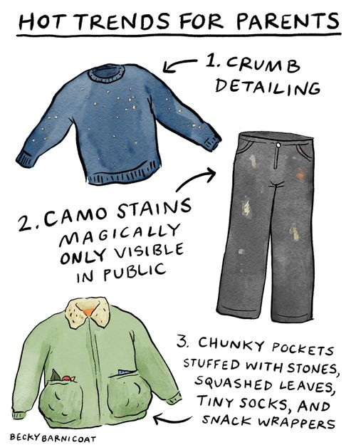 Hot trends for parents 1. Crumb detailing 2. Camo stains magically only visible in public 3. Chunky pockets stuffed with stones, squashed leaves, tiny socks, and snack wrappers....