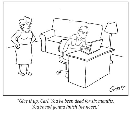 "Give it up, Carl. You’ve been dead for six months. You’re not gonna finish the novel."