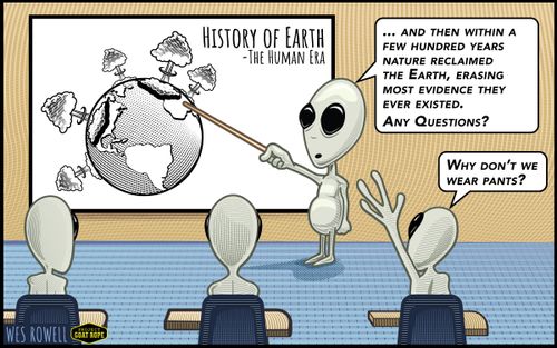  "... and then within a few hundred years nature reclaimed the Earth, erasing most evidence they ever existed. Any questions?"  