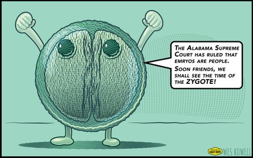 "The Alabama Supreme Court has ruled that embryos are people. Soon friends, we shall see the time of the ZYGOTE!"