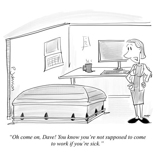 "Oh come on, Dave! You know you're not supposed to come to work if you're sick."