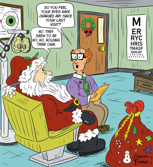 "Do you feel your eyes have changed any since your last visit?" "No. They seem to be ho, ho, ho, holding their own."