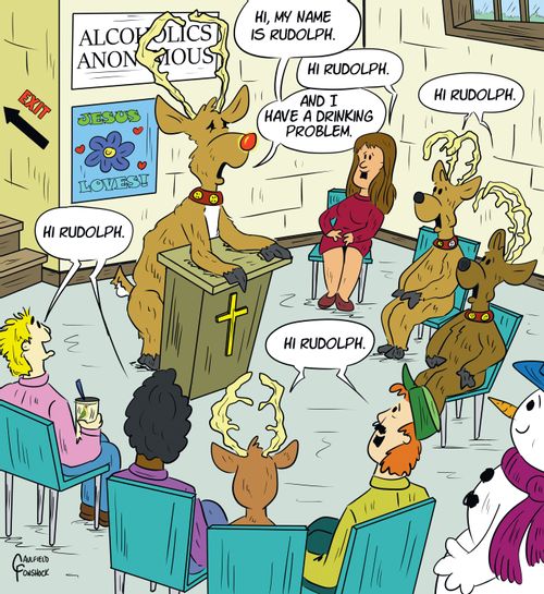 "Hi, my name is Rudolph." "Hi Rudolph." "And I have a drinking problem." "Hi Rudolph." "Hi Rudolph." "Hi Rudolph." "Hi Rudolph." "Hi Rudolph."