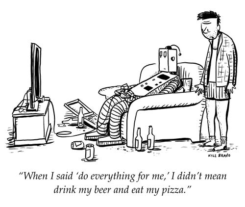 "When I said 'do everything for me,' I didn't mean drink my beer and eat my pizza."