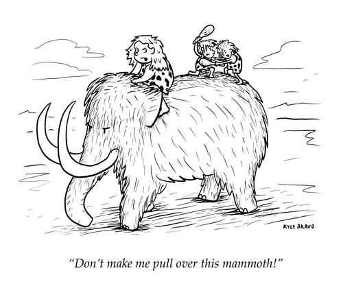 "Don't make me pull over this mammoth!"