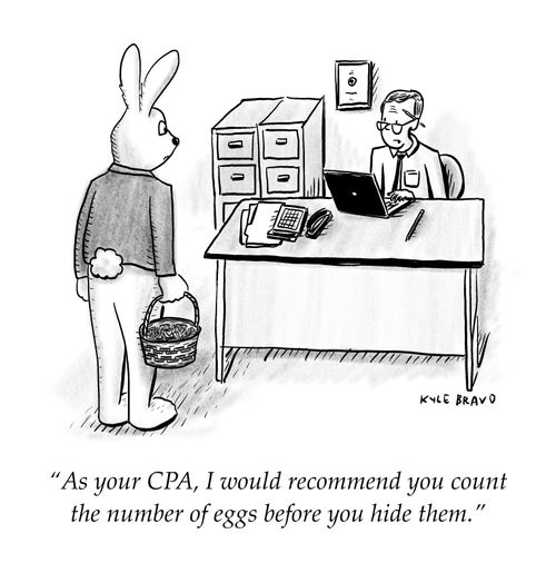 "As your CPA, I would recommend you count the number of eggs before you hide them."