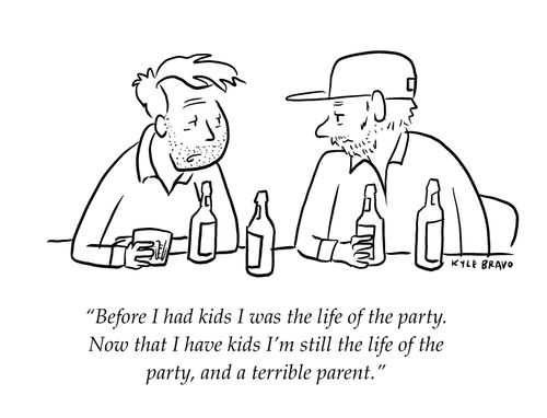 "Before I had kids I was the life of the party. Now that I have kids I'm still the life of the party, and a terrible parent."