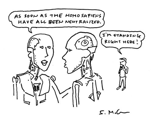 "As soon as the Homo sapiens have all been neutralized.", "I'm standing right here!"