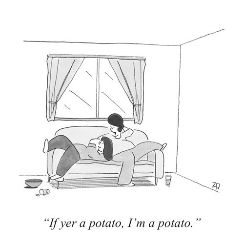 "If yer a potato, I'm a potato."