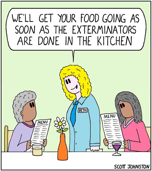 "We'll get your food going as soon as the exterminators are done in the kitchen."