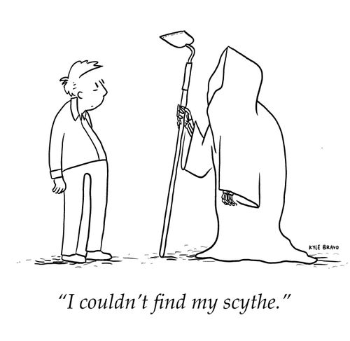 "I couldn't find my scythe."