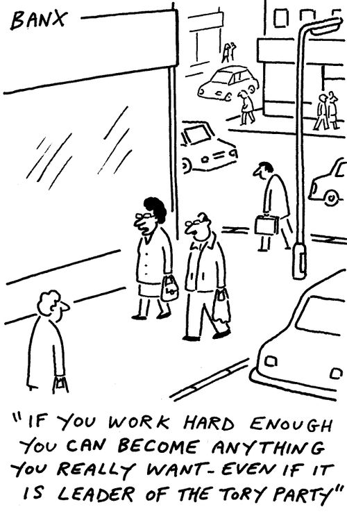 "If you work hard enough you can become anything you really want - even if it is leader of the tory party."