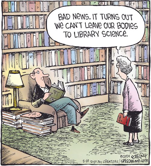 "Bad news. It turns out we can't leave our bodies to library science."
