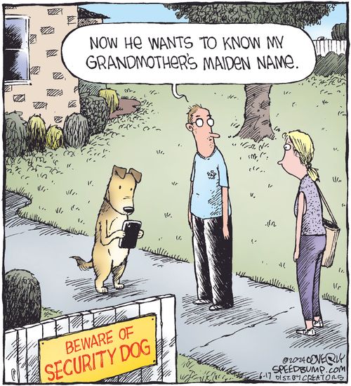 "Now he wants to know my grandmother’s maiden name."