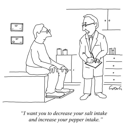 "I want you to decrease your salt intake and increase your pepper intake."