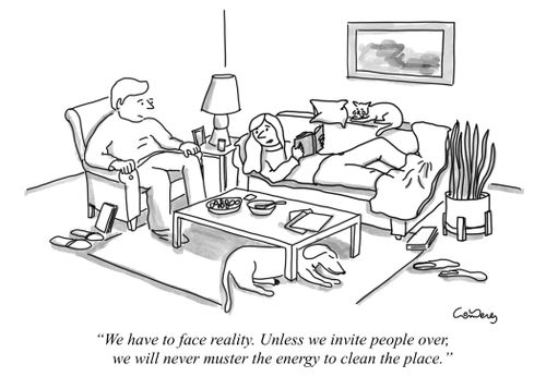 "We have to face reality. Unless we invite people over, we will never muster the energy to clean the place."