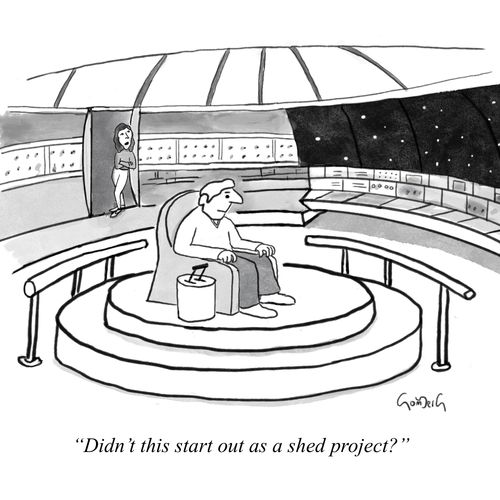 "Didn't this start out as a shed project?"