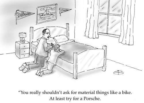 "You really shouldn't ask for material things like a bike. At least try for a Porsche."