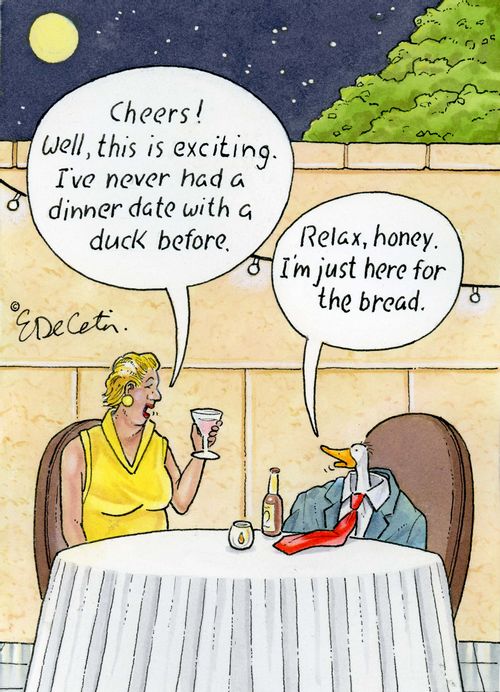 "Cheers! Well, this is exciting. I've never had a dinner date with a duck before."  "Relax, honey. I'm just here for the bread."