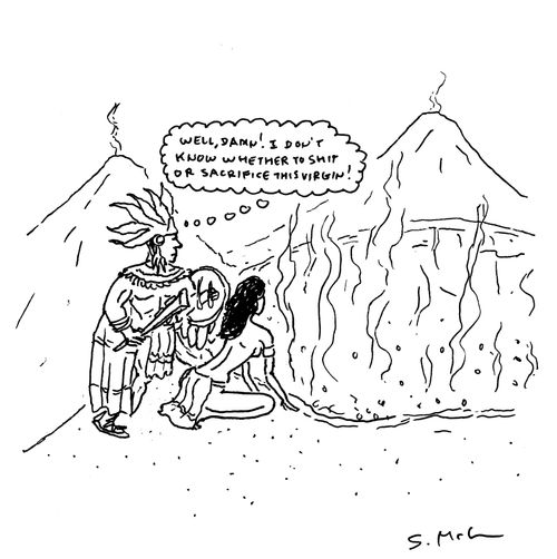 "Well, damn! I don't know whether to s**t or sacrifice this virgin!"