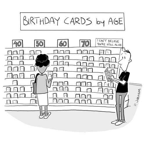 "Birthday cards by age. 40, 50, 60, 70, I can't believe you're still alive."
