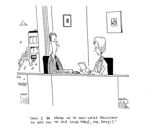 "May I be frank as to why we're reluctant to add you to our sales force, Mr. Ponzi?"