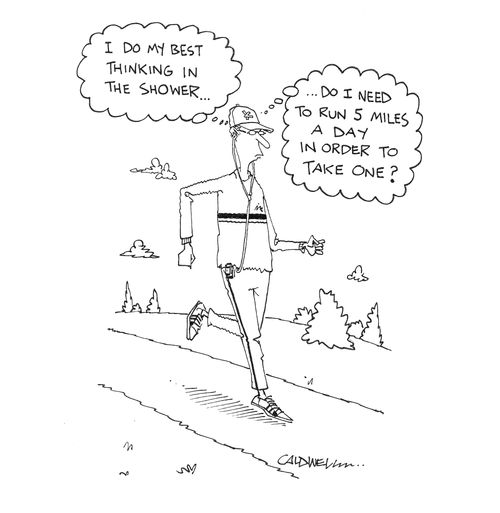 "I do my best thinking in the shower... do I need to run 5 miles a day in order to take one?"