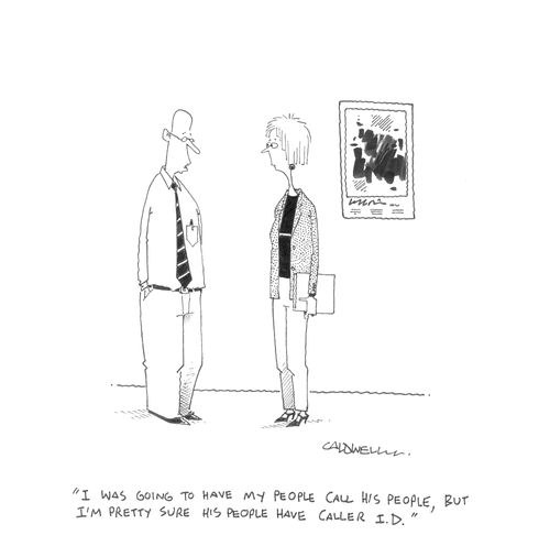 "I was going to have my people call his people, but I’m pretty sure his people have Caller I.D."