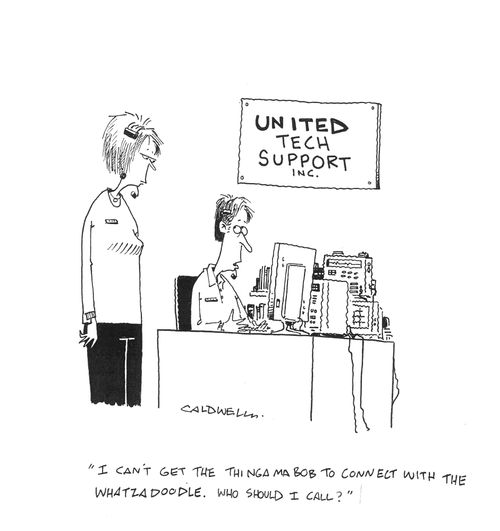 "I can't get the thingamabob to connect with the whatzadoodle. Who should I call?"